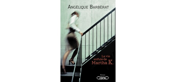 Femme Actuelle: Des romans d'Angelique Barbérat "La vie enfuie de Martha K" à gagner