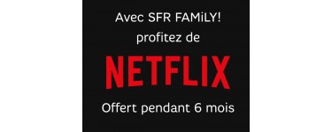 SFR: [Clients SFR Family] 6 mois d'abonnement à Netflix offerts