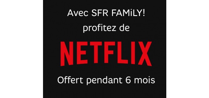 SFR: [Clients SFR Family] 6 mois d'abonnement à Netflix offerts