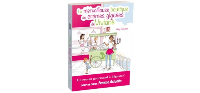 Femme Actuelle: 15 livres La merveilleuse boutique de crèmes glacées de Viviane d'Abby Clements à gagner