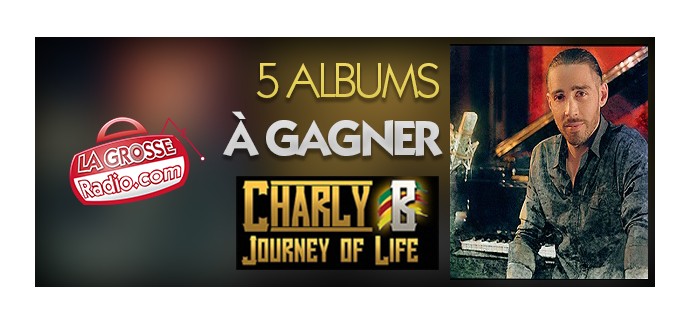 La Grosse Radio: 5 albums CD "Journey of Life" by Charly B à gagner