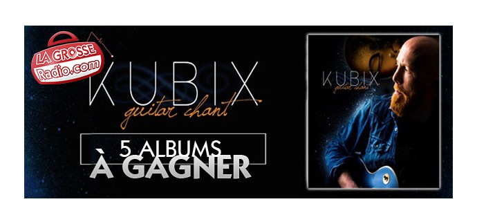 La Grosse Radio: 5 albums CD "Guitar Chant" de Kubix à gagner