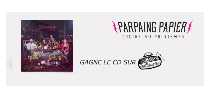 La Grosse Radio: 5 albums CD "Croire au printemps" de Parpaing Papier à gagner
