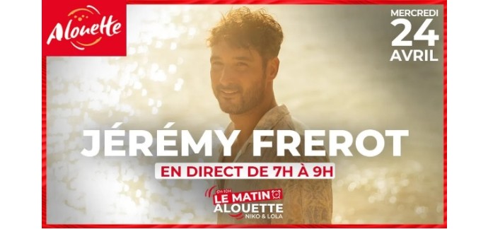 Alouette: 1 rencontre avec Jérémy Frerot à gagner