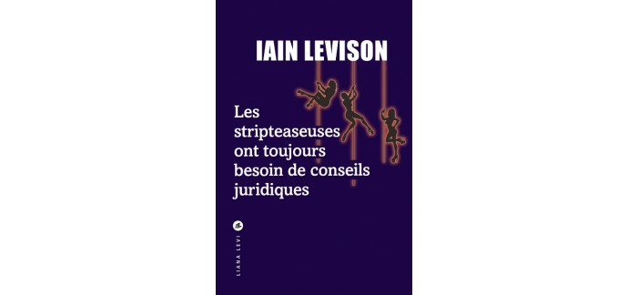 Blog Baz'art: 1 roman "Les stripteaseuses ont toujours besoin de conseils juridiques" de Lian Levinson à gagner