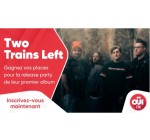 OÜI FM: Des invitations pour la Release Party de Two Trains Left à gagner