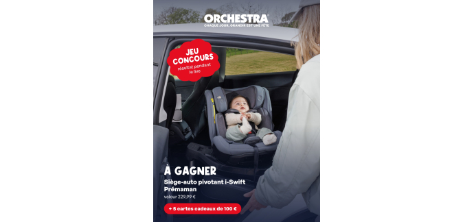 Orchestra: 1 siège-auto pivotant i-Swift Prémaman (valeur 229,99€) ou 5 cartes cadeaux Orchestra de 100€